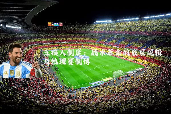 五换人制度:战术革命的底层逻辑与地理赛制博弈