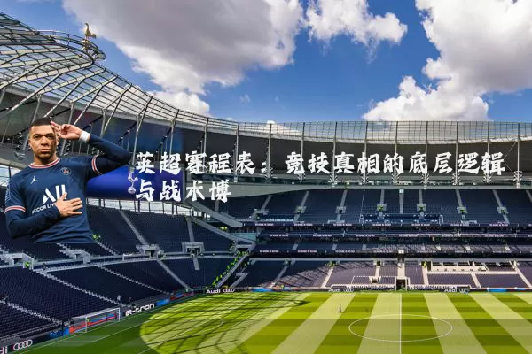 英超赛程表:竞技真相的底层逻辑与战术博弈