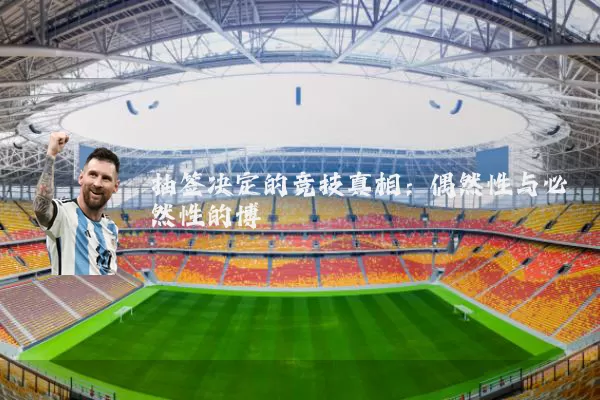 抽签决定的竞技真相:偶然性与必然性的博弈